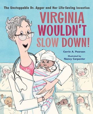 Virginia wouldn't slow down! : the unstoppable Dr. Apgar and her life-saving invention /
