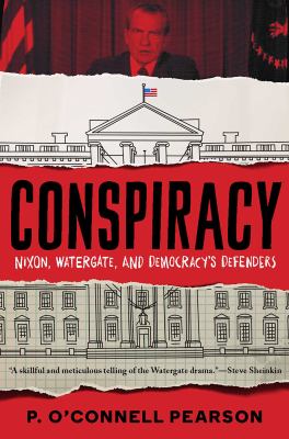 Conspiracy : Nixon, Watergate, and democracy's defenders /