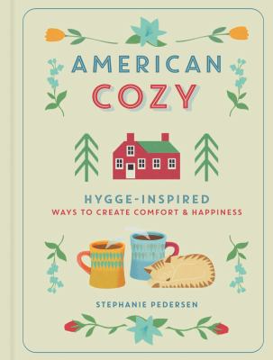 American cozy : hygge-inspired ways to create comfort & happiness /