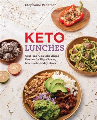 Keto lunches : grab-and-go, make-ahead recipes for high-power, low-carb midday meals /