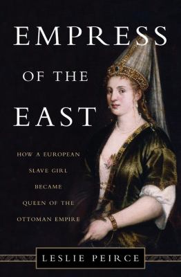 Empress of the east : how a European slave girl became queen of the Ottoman Empire /
