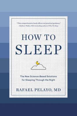 How to sleep : the new science-based rules for sleeping through the night /