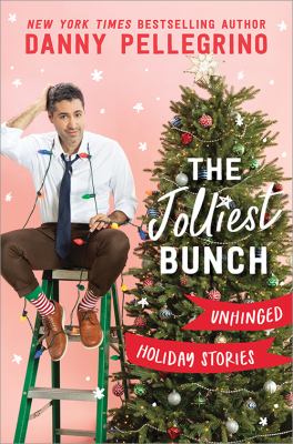 The jolliest bunch : unhinged holiday stories / Danny Pellegrino.