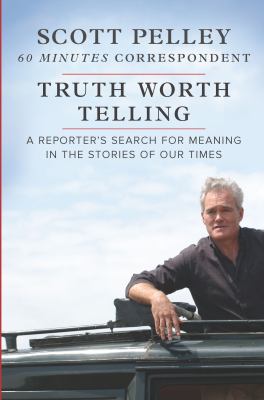 Truth worth telling : a reporter's search for meaning in the stories of our times /