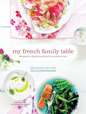 My French family table : recipes for a life filled with food, love, and joie de vivre /