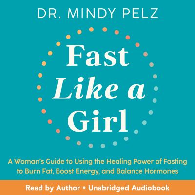 Fast like a girl [eaudiobook] : A woman's guide to using the healing power of fasting to burn fat, boost energy, and balance hormones.