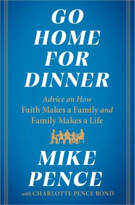 Go home for dinner : advice on how faith makes a family and family makes a life /