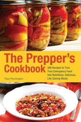 The prepper's cookbook : 300 recipes to turn your emergency food into nutritious, delicious, life-saving meals /