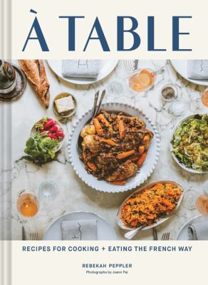 À table : recipes for cooking + eating the French way /