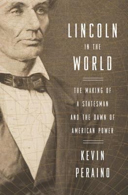 Lincoln in the world : the making of a statesman and the dawn of American power /