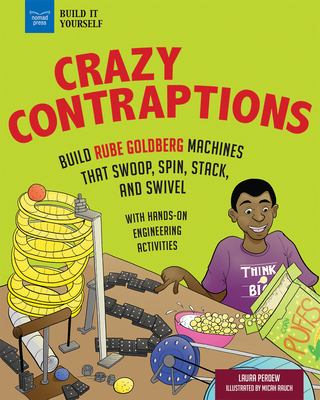 Crazy contraptions : build Rube Goldberg machines that swoop, spin, stack, and swivel : with hands on engineering activities /