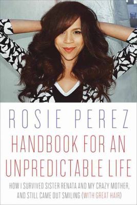 Handbook for an unpredictable life : how I survived Sister Renata and my crazy mother, and still came out smiling (with great hair) /