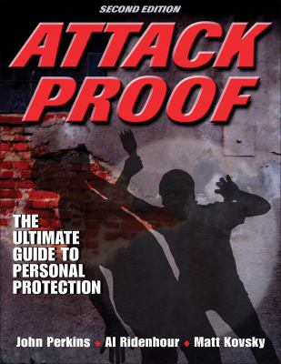 Attack proof : the ultimate guide to personal protection /