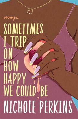 Sometimes I trip on how happy we could be : essays /