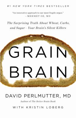 Grain brain : the surprising truth about wheat, carbs, and sugar--your brain's silent killers /