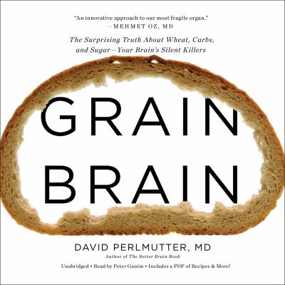 Grain brain [compact disc, unabridged] : the surprising truth about wheat, carbs, and sugar--your brain's silent killers /