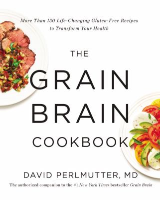 The grain brain cookbook : more than 150 life-changing gluten-free recipes to transform your health /