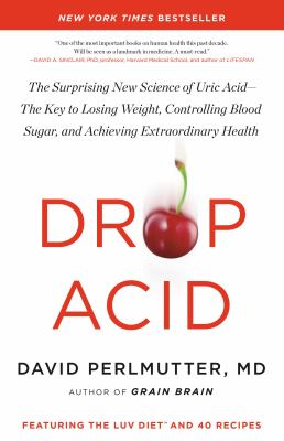 Drop acid : the surprising new science of uric acid--the key to losing weight, controlling blood sugar, and achieving extraordinary health /