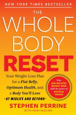The whole body reset : your weight-loss plan for a flat belly, optimum health, and a body you'll love--at midlife and beyond /