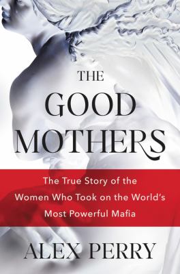 The good mothers : the true story of the women who took on the world's most powerful mafia /