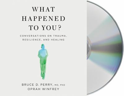 What happened to you? [compact disc, unabridged] : conversations on trauma, resilience, and healing /