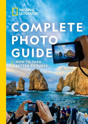 National Geographic complete photo guide : how to take better pictures /