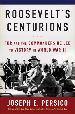 Roosevelt's centurions : FDR and the commanders he led to victory in World War II /