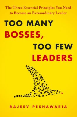 Too many bosses, too few leaders : the three essential principles you need to become an extraordinary leader /