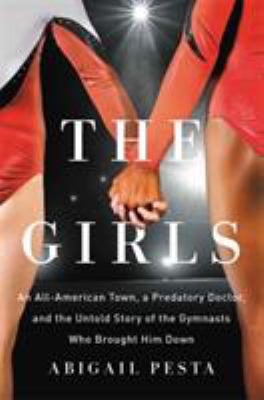 The girls : an all-American town, a predatory doctor, and the untold story of the gymnasts who brought him down /