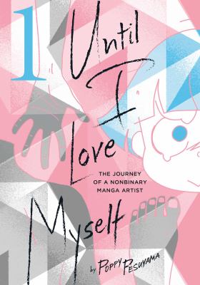 Until I love myself Vol. 1 : the journey of a nonbinary manga artist. /