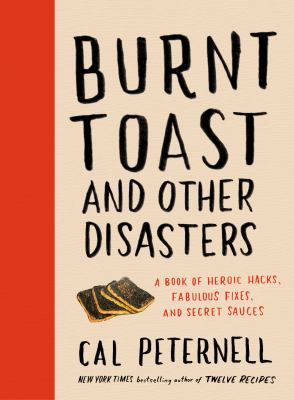 Burnt toast and other disasters : a book of heroic hacks, fabulous fixes, and secret sauces /