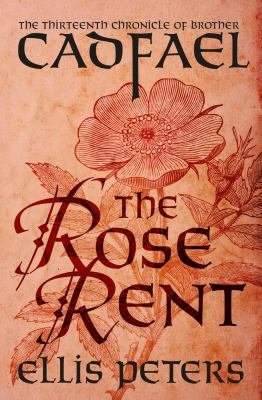 The rose rent : the thirteenth chronicle of brother Cadfael, of the Benedictine Abbey of Saint Peter and Saint Paul, at Shrewsbury /