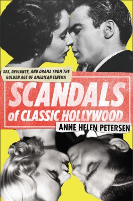Scandals of classic Hollywood : sex, deviance, and drama from the golden age of American cinema /