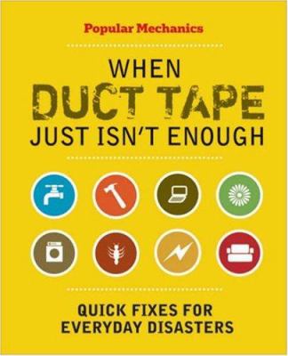 Popular mechanics when duct tape just isn't enough : quick fixes for everyday disasters /