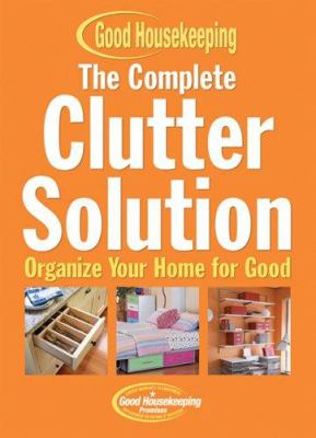 The complete clutter solution : organize your home for good /