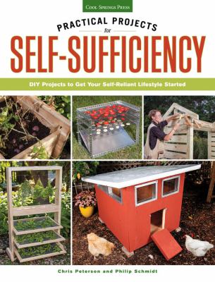 Practical projects for self-sufficiency : DIY projects to get your self-reliant lifestyle started /