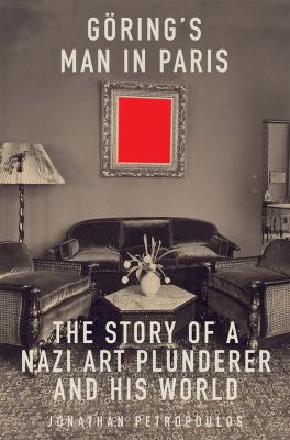 Göring's man in Paris : the story of a Nazi art plunderer and his world /