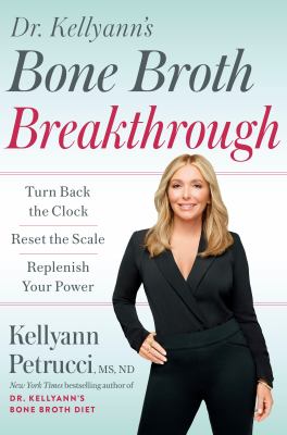 Dr. Kellyann's bone broth breakthrough : turn back the clock. reset your scale. replenish your power. /