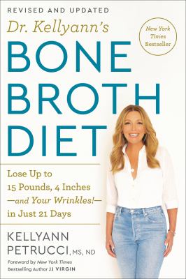 Dr. Kellyann's bone broth diet : lose up to 15 pounds, 4 inches--and your wrinkles!--in just 21 days /