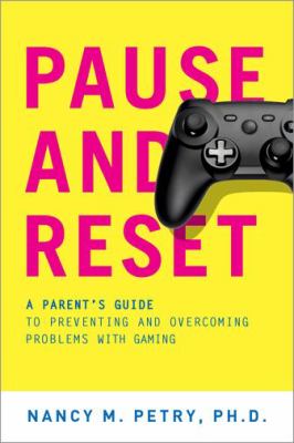 Pause and reset : a parent's guide to preventing and overcoming problems with gaming /