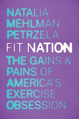 Fit nation : the gains and pains of America's exercise obsession /