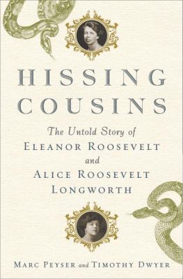 Hissing cousins : the untold story of Eleanor Roosevelt and Alice Roosevelt Longworth /