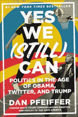 Yes we (still) can : politics in the age of Obama, Twitter, and Trump /