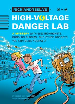 Nick and Tesla's high-voltage danger lab : a mystery with electromagnets, burglar alarms, and other gadgets you can build yourself /