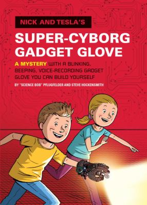 Nick and Tesla's super-cyborg gadget glove : a mystery with a blinking, beeping, voice-recording gadget glove you can build yourself /
