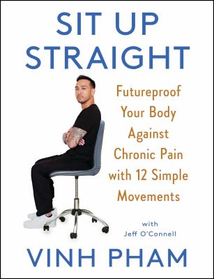 Sit up straight : future-proof your body against chronic pain with 12 simple movements /