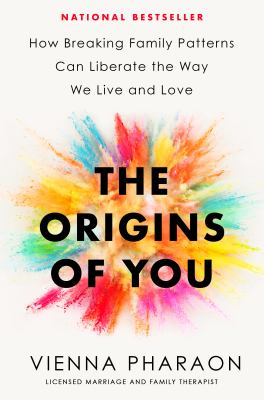 The origins of you : how breaking family patterns can liberate the way we live and love /