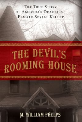 The devil's rooming house : the true story of America's deadliest female serial killer /