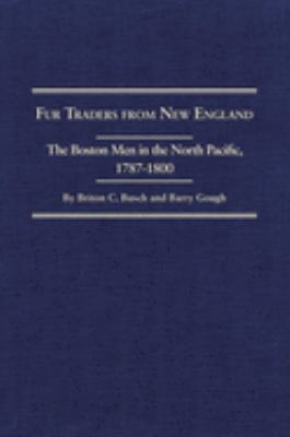 Fur traders from New England : the Boston men in the North Pacific, 1787-1800 : the narratives of William Dane Phelps, William Sturgis, and James Gilchrist Swan /