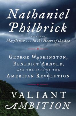 Valiant ambition : George Washington, Benedict Arnold, and the fate of the American Revolution /